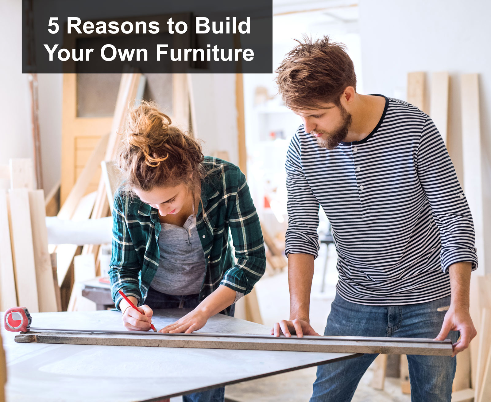 Top 5 Reasons to Build Your Own Furniture Spruc*d Market